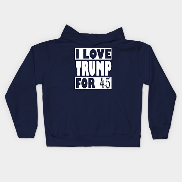 I Love Trump For 45, trump 2020 Kids Hoodie by Top Art